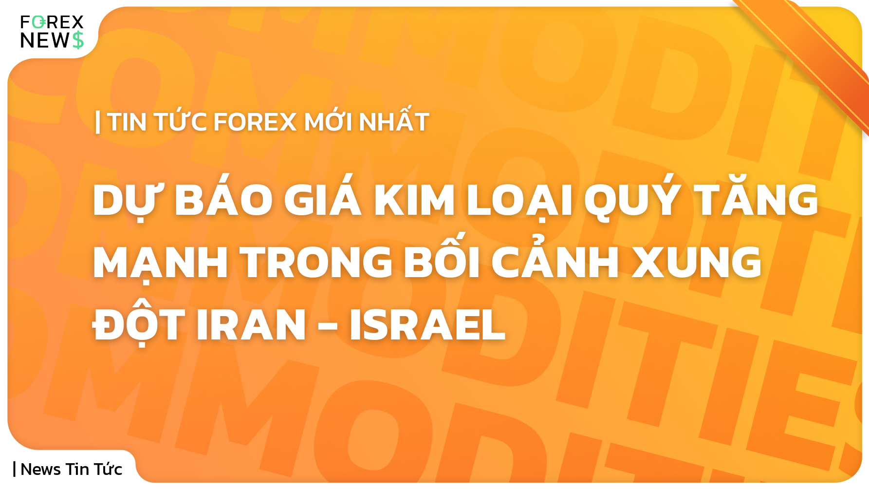 Nền cam với chữ trắng: "Dự báo giá kim loại quý tăng mạnh trong bối cảnh xung đột Iran - Israel"