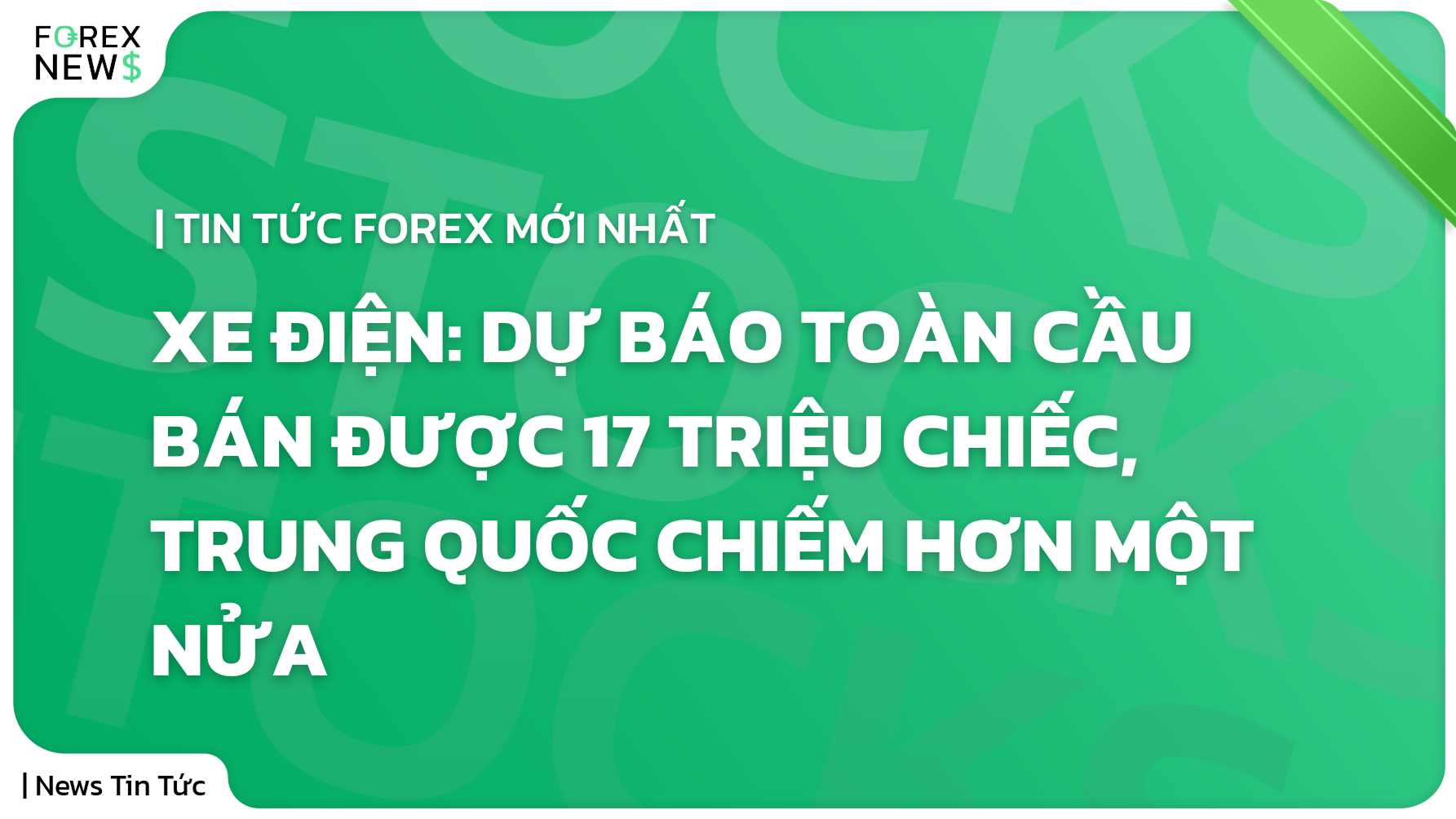 Nền xanh lá với chữ trắng: "Xe điện: Dự báo toàn cầu bán được 17 triệu chiếc, Trung Quốc chiếm hơn 1 nửa"